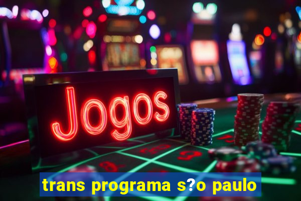 trans programa s?o paulo