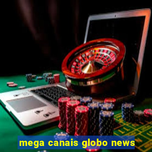 mega canais globo news