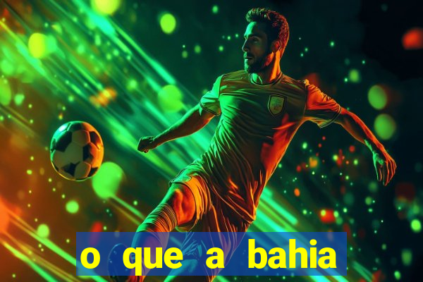 o que a bahia quer saber