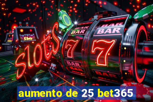 aumento de 25 bet365