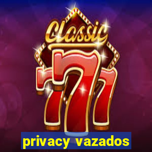 privacy vazados