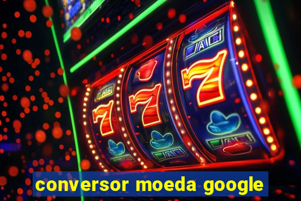 conversor moeda google