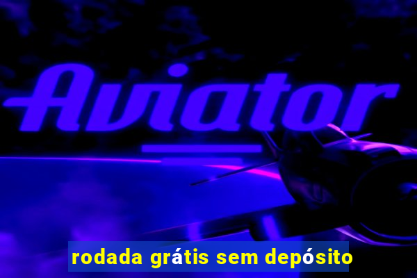 rodada grátis sem depósito