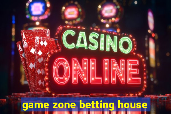 game zone betting house