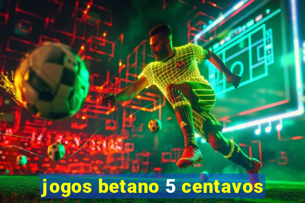 jogos betano 5 centavos