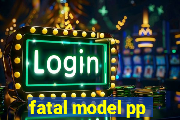 fatal model pp