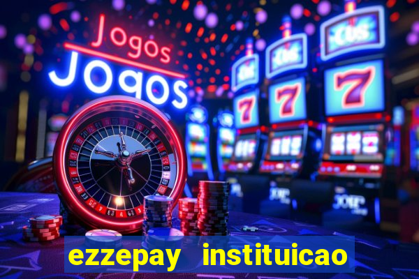 ezzepay instituicao de pagamento ltda