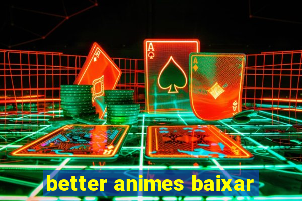 better animes baixar