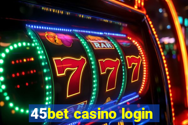 45bet casino login