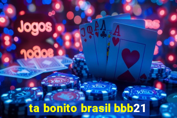 ta bonito brasil bbb21