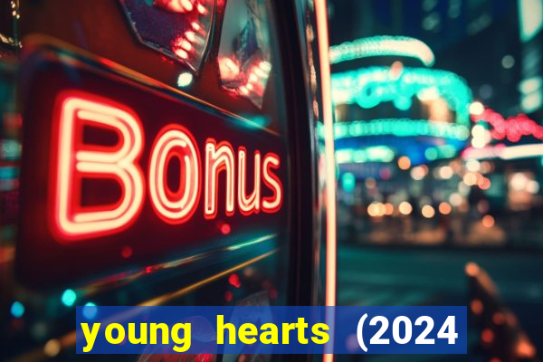 young hearts (2024 assistir online gratis)