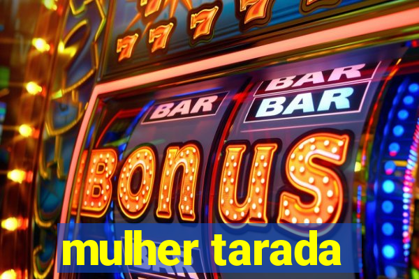 mulher tarada