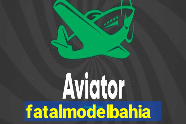 fatalmodelbahia