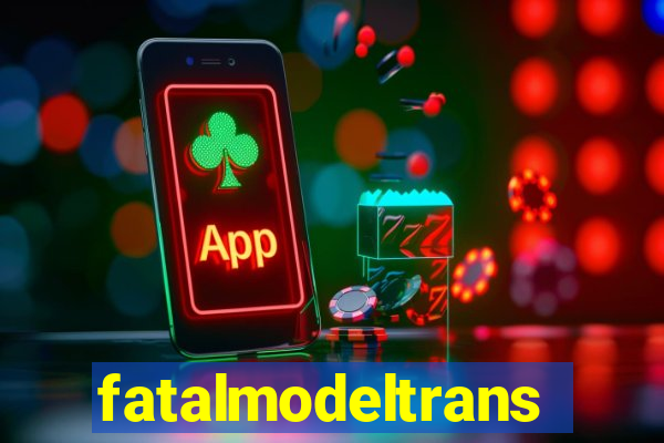 fatalmodeltransex