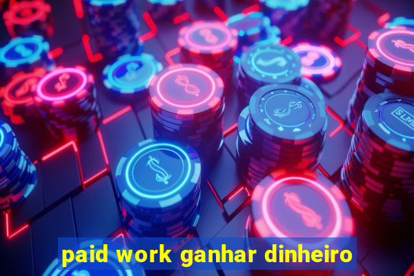 paid work ganhar dinheiro