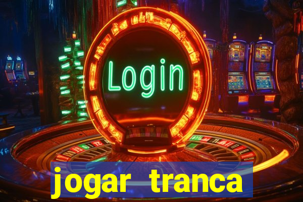 jogar tranca valendo dinheiro