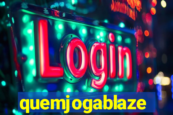 quemjogablaze