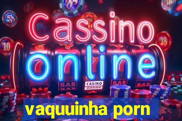 vaquuinha porn