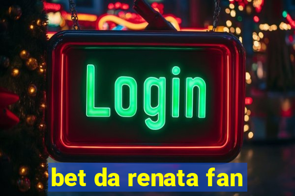 bet da renata fan