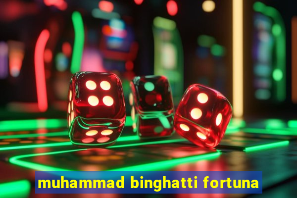 muhammad binghatti fortuna