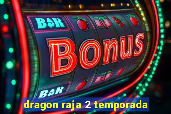 dragon raja 2 temporada