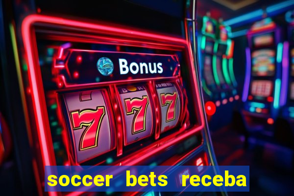 soccer bets receba seu dinheiro