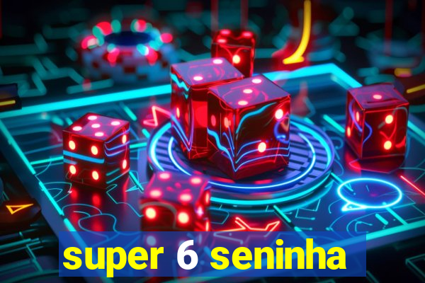 super 6 seninha