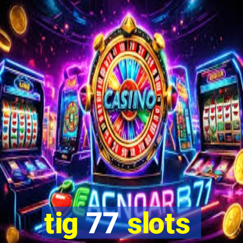 tig 77 slots