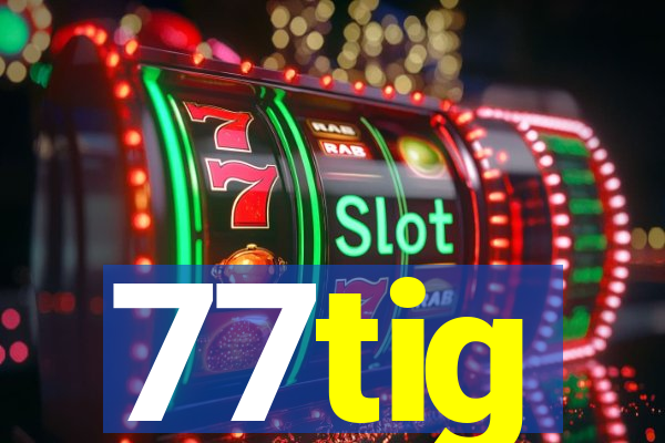 77tig