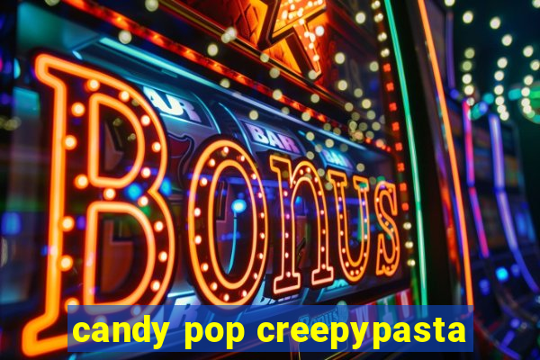 candy pop creepypasta