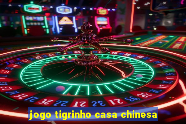 jogo tigrinho casa chinesa