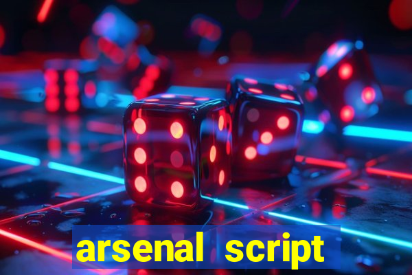 arsenal script pastebin 2022