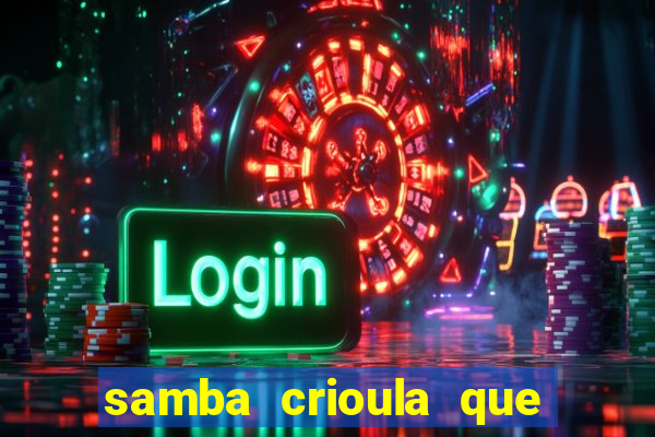 samba crioula que vem da bahia