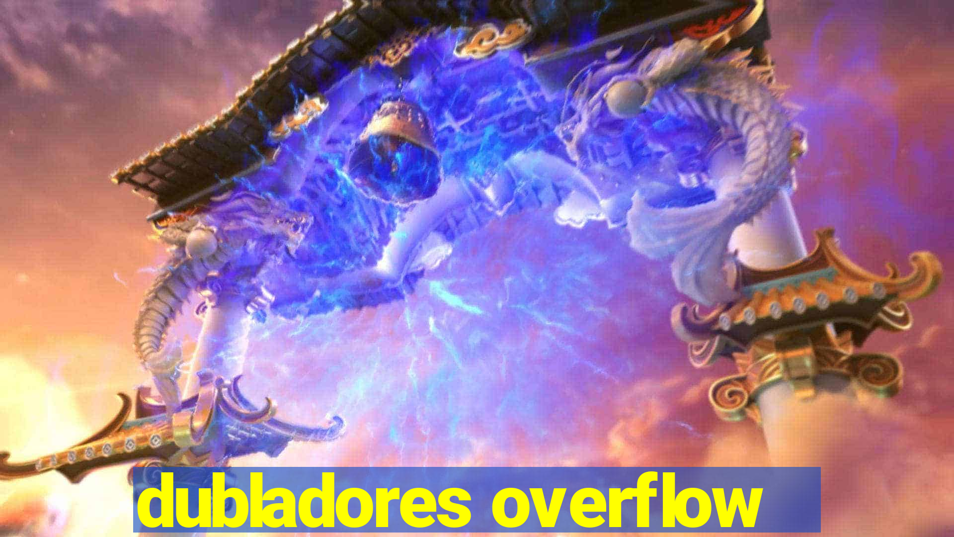 dubladores overflow