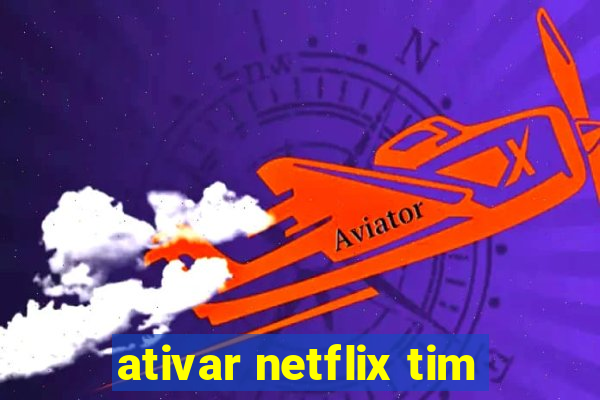 ativar netflix tim