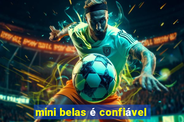 mini belas é confiável