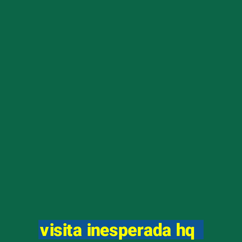 visita inesperada hq