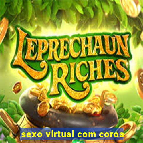 sexo virtual com coroa